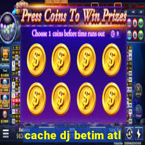 cache dj betim atl